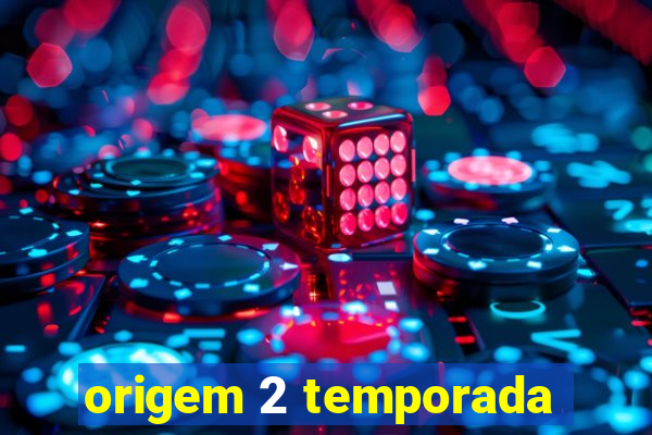 origem 2 temporada